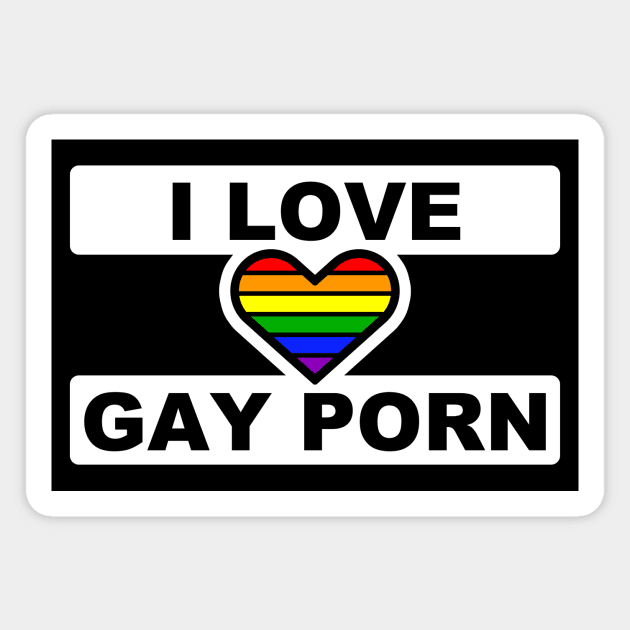 I LOVE GAY PORN - BE LOUD. BE PROUD. YOU are VALID! Funny practical joke gift Magnet by originalsusie